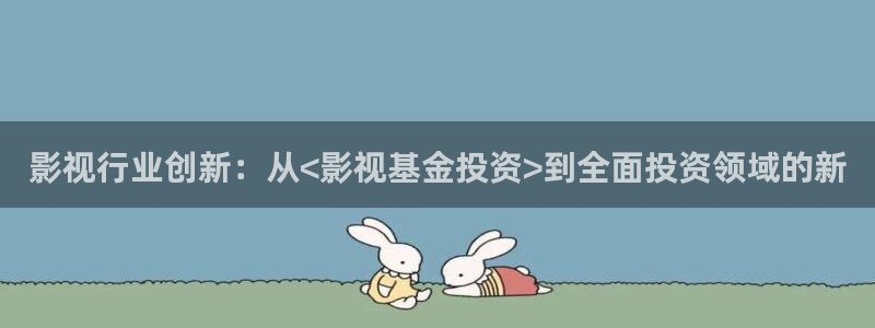 影院琪琪：影视行业创新：从<影视基金投资>到全面投资领域的新